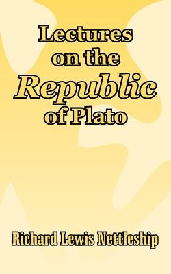 Lectures on the Republic of Plato by Nettleship, Richard Lewis