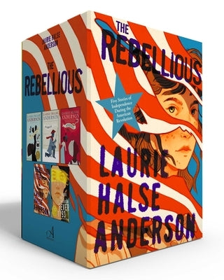 The Rebellious (Boxed Set): Five Stories of Independence During the American Revolution (Chains; Forge; Ashes; Rebellion 1776; Fever 1793) by Anderson, Laurie Halse