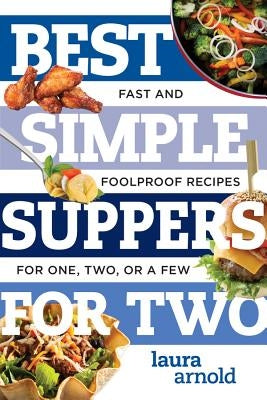 Best Simple Suppers for Two: Fast and Foolproof Recipes for One, Two, or a Few by Arnold, Laura