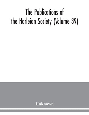 The Publications of the Harleian Society (Volume 39) by Unknown
