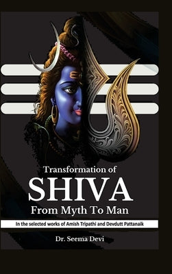 Transformation Of Shiva From Myth To Man by Devi, Seema