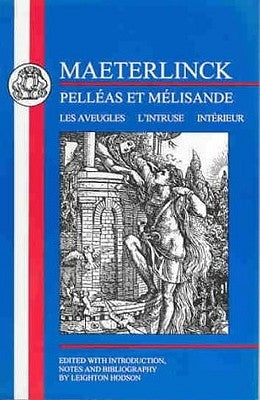 Maeterlinck: Pelléas Et Melisande, with Les Aveugles, l'Intruse, Intérieur by Maeterlinck, Maurice