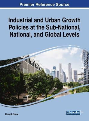 Industrial and Urban Growth Policies at the Sub-National, National, and Global Levels by Benna, Umar G.