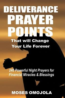 Deliverance Prayer Points That Will Change Your Life Forever: 240 Powerful Night Prayers for Financial Miracles and Blessings by Omojola, Moses