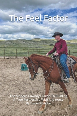 The Feel Factor by Daniel Halicho: The Modern Cowboys Guide To Building A True Partnership With Any Horse by Halicho, Daniel