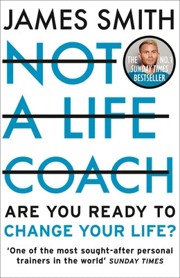 Not a Life Coach: Are You Ready to Change Your Life? by Smith, James