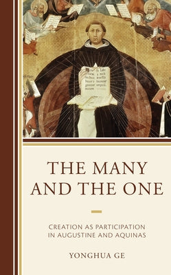 The Many and the One: Creation as Participation in Augustine and Aquinas by Ge, Yonghua