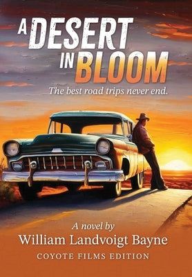 A Desert in Bloom: The best road trips never end. by Bayne, William Landvoigt
