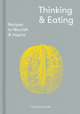 Thinking & Eating: Recipes to Nourish and Inspire by The School of Life