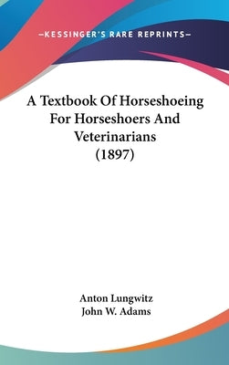 A Textbook of Horseshoeing for Horseshoers and Veterinarians (1897) by Lungwitz, Anton