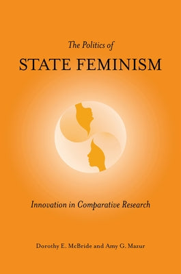 The Politics of State Feminism: Innovation in Comparative Research by McBride, Dorothy E.