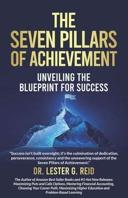 The Seven Pillars of Achievement: Unveiling the Blue Print for Success by Reid, Lester G.