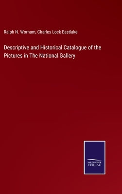 Descriptive and Historical Catalogue of the Pictures in The National Gallery by Wornum, Ralph N.