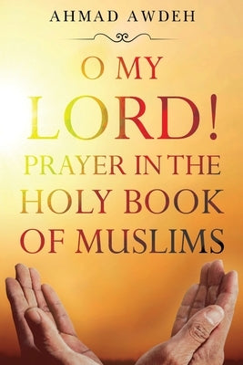 O My Lord! Prayer in The Holy Book of Muslims by Awdeh, Ahmad