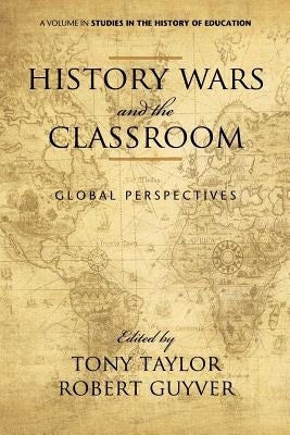 History Wars and the Classroom: Global Perspectives by Taylor, Tony