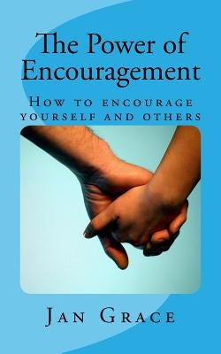 The Power of Encouragement: How to encourage yourself and others by Grace, Jan L.