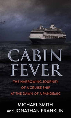 Cabin Fever: The Harrowing Journey of a Cruise Ship at the Dawn of a Pandemic by Smith, Michael