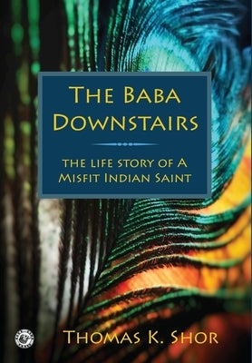 The Baba Downstairs: The Life Story of a Misfit Indian Saint by Shor, Thomas K.