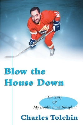 Blow the House Down: The Story of My Double Lung Transplant by Tolchin, Charles
