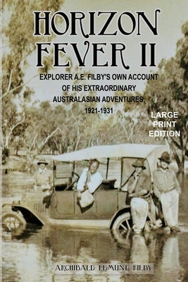 Horizon Fever II - LARGE PRINT: Explorer A E Filby's own account of his extraordinary Australasian Adventures, 1921-1931 by Filby, A. E.