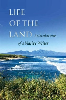 Life of the Land: Articulations of a Native Writer by Hall, Dana Naone