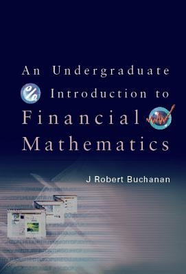 An Undergraduate Introduction to Financial Mathematics by Buchanan, J. Robert