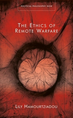 The Ethics of Remote Warfare by Hamourtziadou, Lily