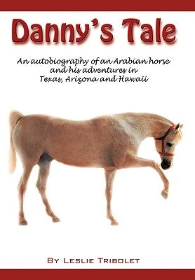 Danny's Tale: Adventures of an Arabian Horse in his own words. by Tribolet, Leslie L.