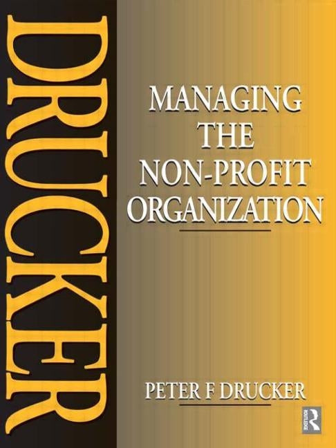 Managing the Non-Profit Organization: Practices and Principles by Drucker, Peter