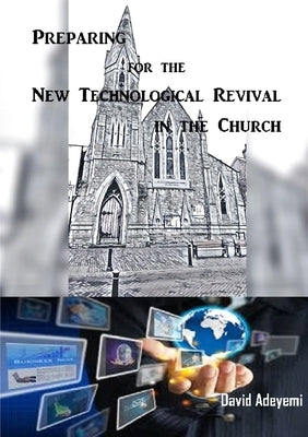 Preparing For The New Technological Revival In The Church by Adeyemi, David