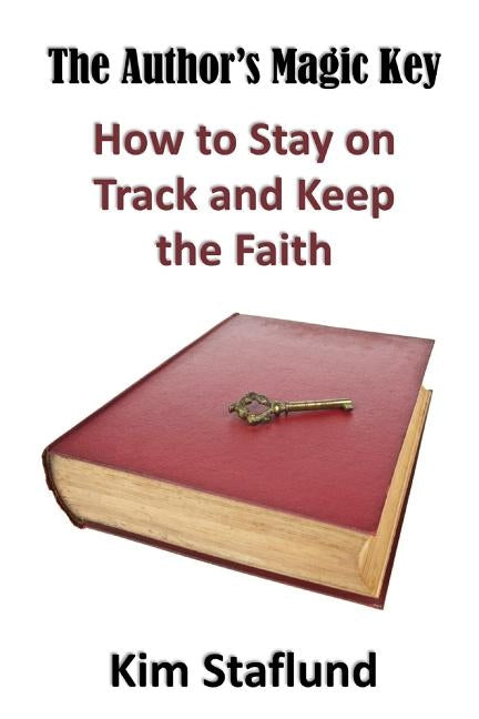The Author's Magic Key: How to Stay on Track and Keep the Faith by Staflund, Kim