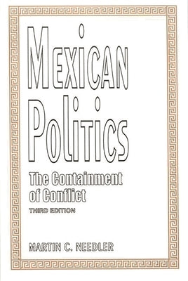 Mexican Politics: The Containment of Conflict by Needler, Martin