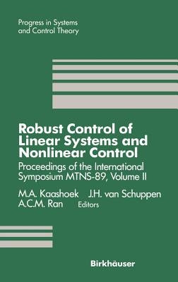 Robust Control of Linear Systems and Nonlinear Control: Proceedings of the International Symposium Mtns-89, Volume II by Kaashoek, M. a.