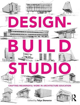 The Design-Build Studio: Crafting Meaningful Work in Architecture Education by Stonorov, Tolya