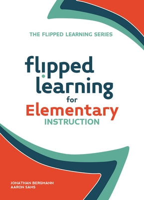 Flipped Learning for Elementary Instruction by Bergmann, Jonathan