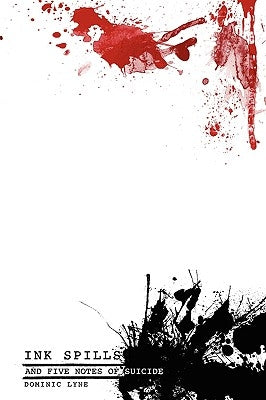 Ink Spills and Five Notes of Suicide by Lyne, Dominic