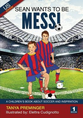Sean Wants To Be Messi: A children's book about soccer and inspiration by Preminger, Tanya