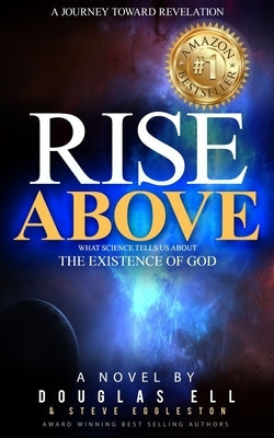 Rise Above: What Science Tells Us About the Existence of God by Ell, Douglas