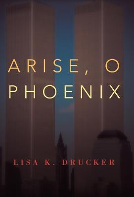 Arise, O Phoenix by Drucker, Lisa K.
