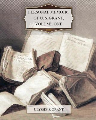 Personal Memoirs of U. S. Grant, Volume One by Grant, Ulysses S.