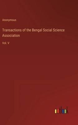Transactions of the Bengal Social Science Association: Vol. V by Anonymous