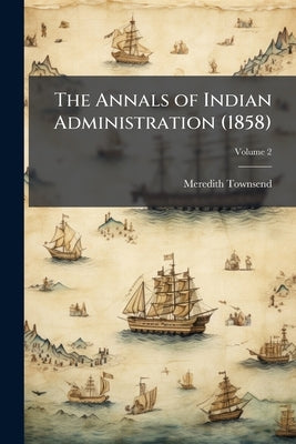 The Annals of Indian Administration (1858); Volume 2 by Townsend, Meredith
