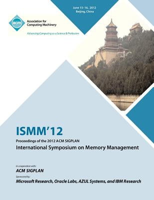 ISMM 12 Proceedings of the 2012 ACM SIGPLAN International Symposium on Memory Management by Ismm 12 Proceedings Committee