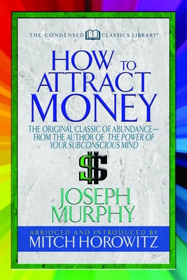 How to Attract Money (Condensed Classics): The Original Classic of Abundance-From the Author of the Power of Your Subconscious Mind by Murphy, Joseph
