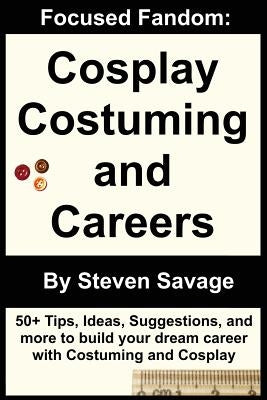 Focused Fandom: Cosplay, Costuming, and Careers by Marlow, Ellen
