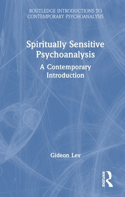 Spiritually Sensitive Psychoanalysis: A Contemporary Introduction by Lev, Gideon