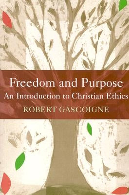 Freedom and Purpose: An Introduction to Christian Ethics by Gascoigne, Robert