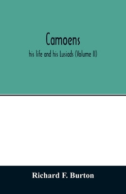 Camoens: his life and his Lusiads (Volume II) by F. Burton, Richard
