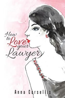 How to Love your Lawyer by Corsellis, Anna