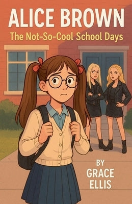Alice Brown - The Not-So-Cool School Days by Ellis, Grace